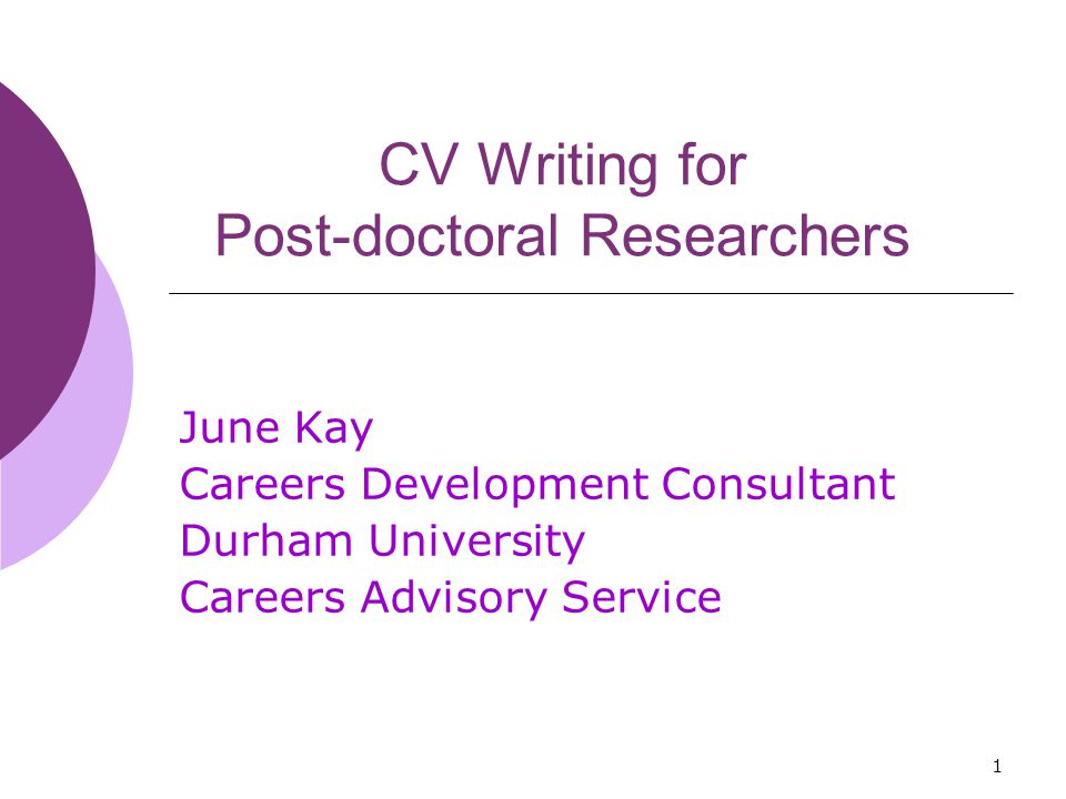 1 CV Writing for Post-doctoral Researchers June Kay Careers Development Consultant Durham University Careers Advisory Service