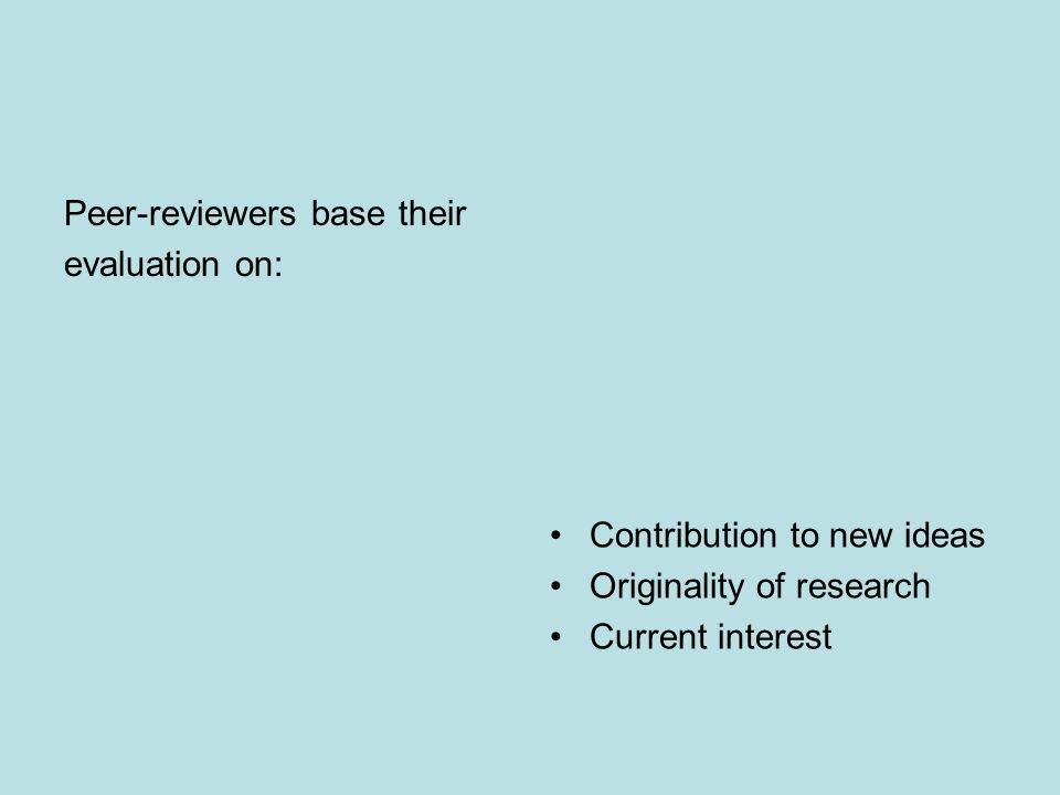 Peer-reviewers base their evaluation on: Contribution to new ideas Originality of research Current interest