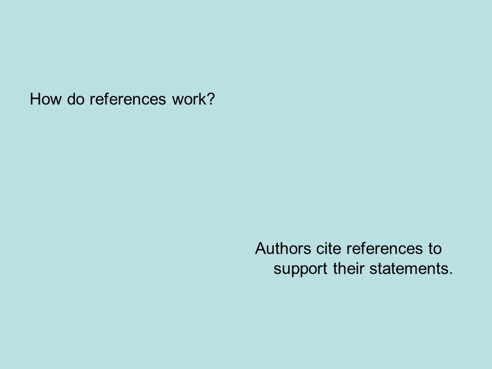 How do references work Authors cite references to support their statements.