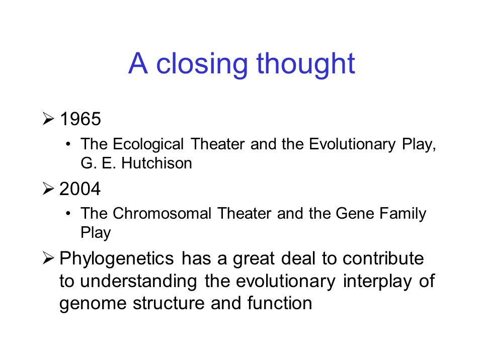 A closing thought  1965 The Ecological Theater and the Evolutionary Play, G.