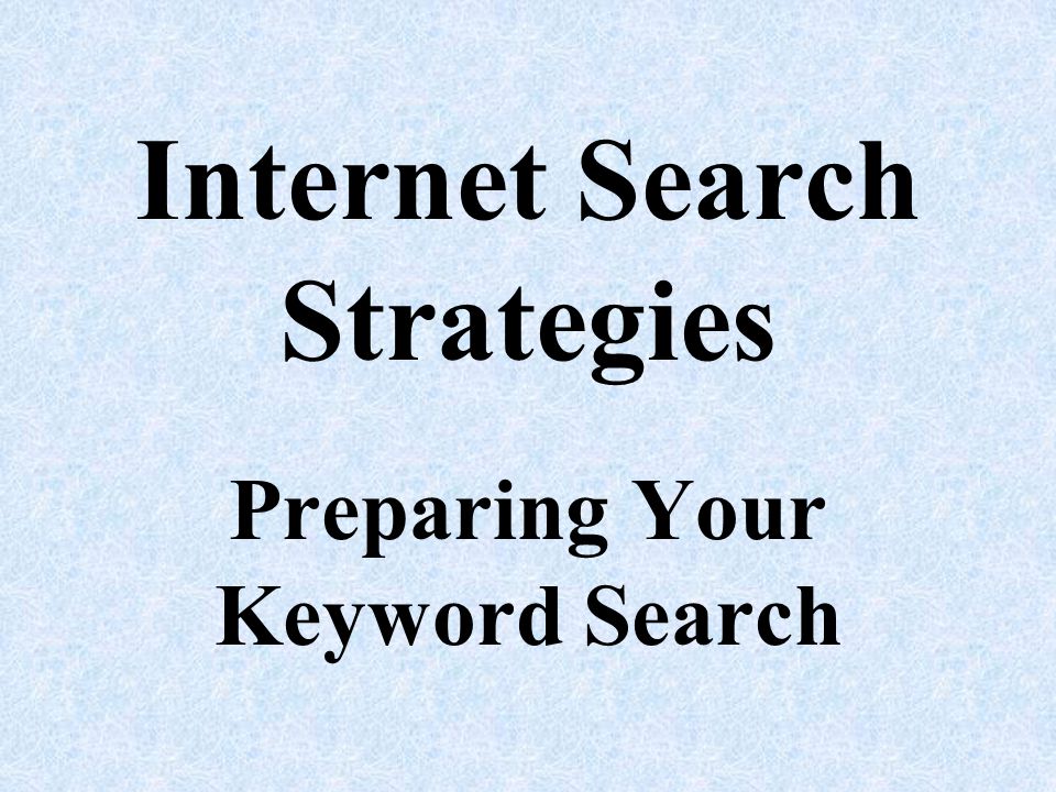 Internet Search Strategies Preparing Your Keyword Search