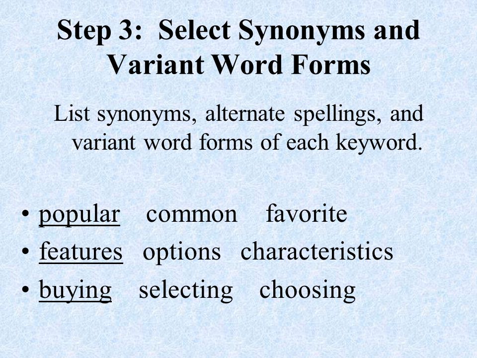 Step 3: Select Synonyms and Variant Word Forms List synonyms, alternate spellings, and variant word forms of each keyword.