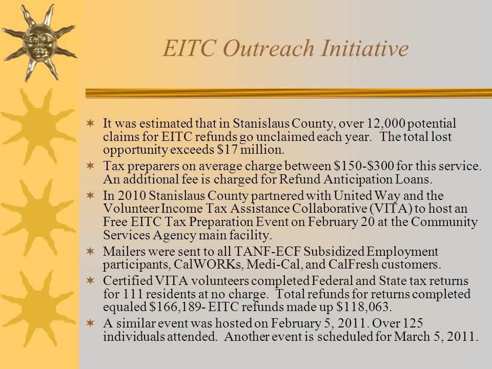 EITC Outreach Initiative  It was estimated that in Stanislaus County, over 12,000 potential claims for EITC refunds go unclaimed each year.