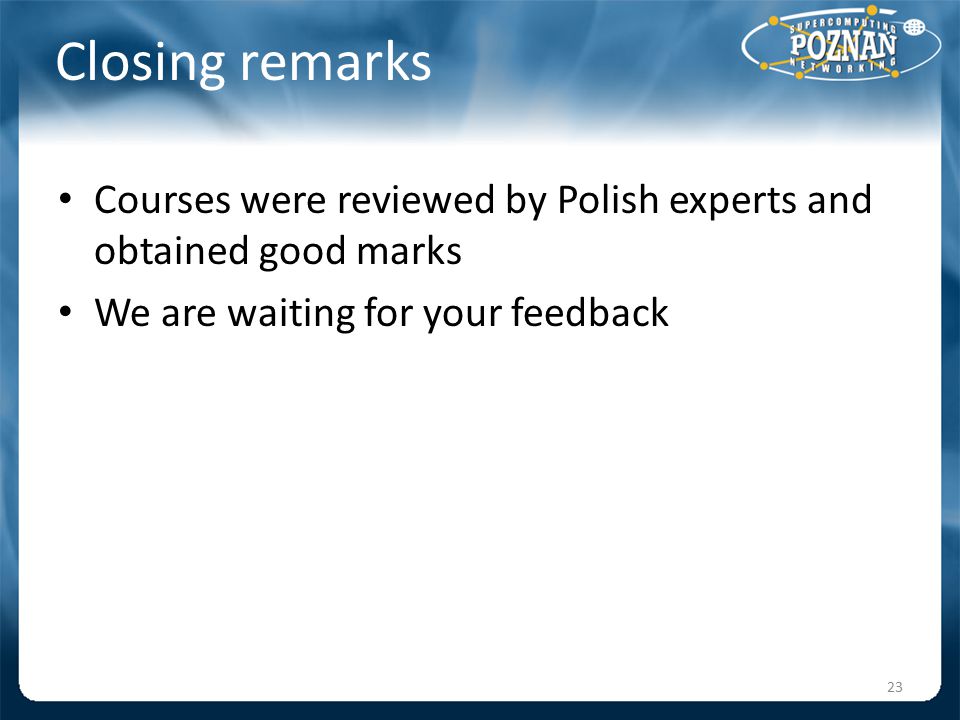 Closing remarks Courses were reviewed by Polish experts and obtained good marks We are waiting for your feedback 23