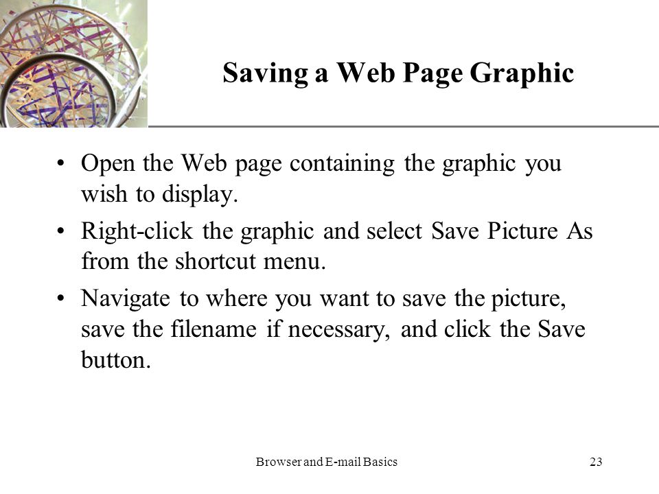 XP Browser and  Basics23 Saving a Web Page Graphic Open the Web page containing the graphic you wish to display.