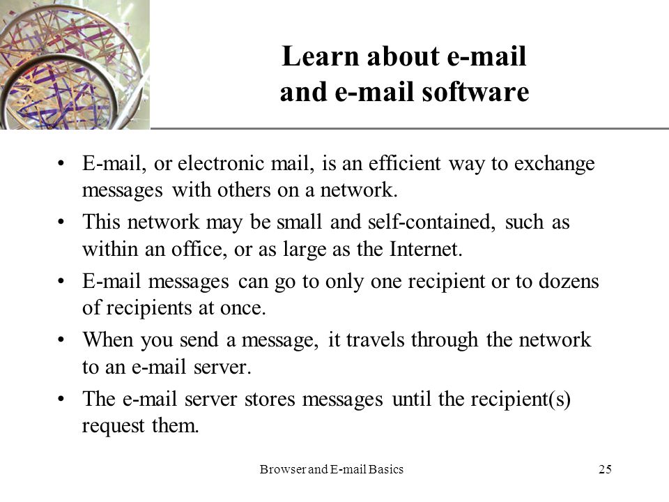 XP Browser and  Basics25 Learn about  and  software  , or electronic mail, is an efficient way to exchange messages with others on a network.