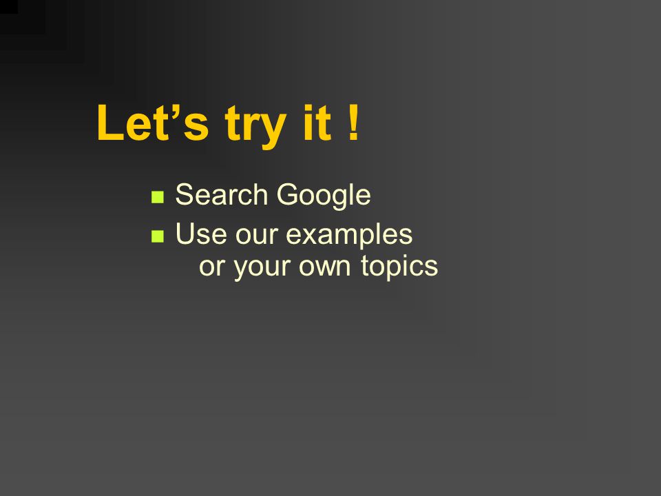 Let’s try it ! Search Google Use our examples or your own topics