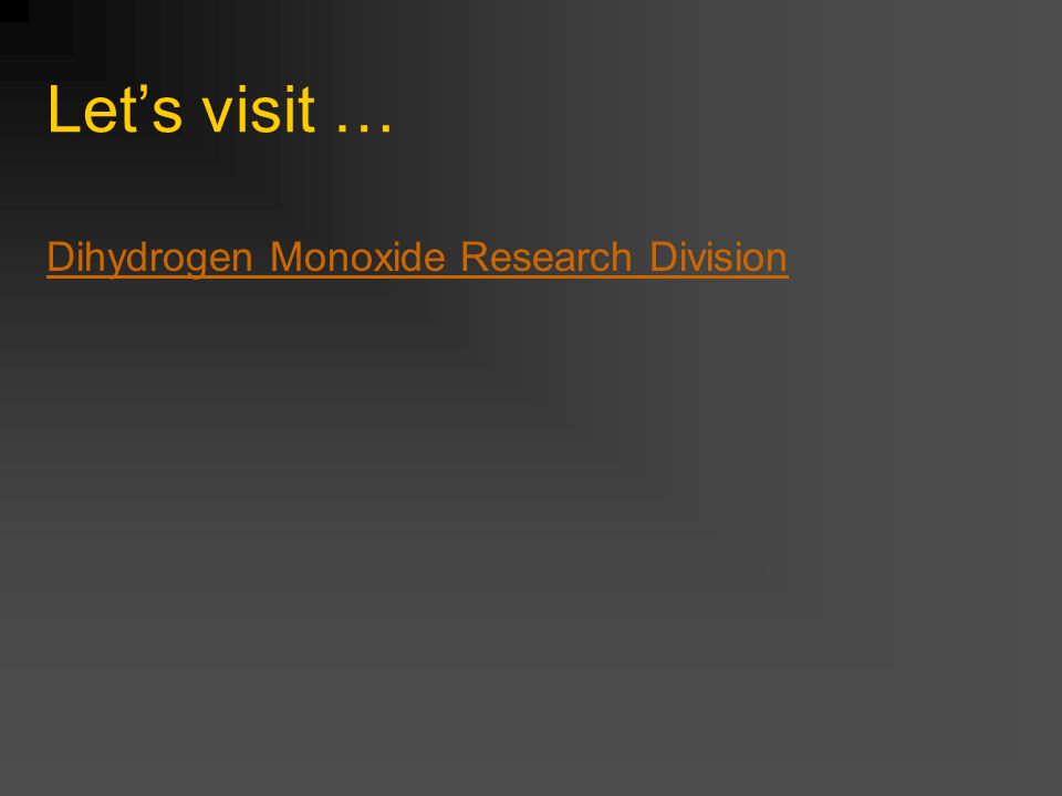 Let’s visit … Dihydrogen Monoxide Research Division