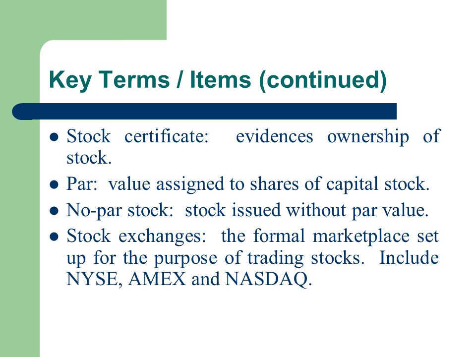 Key Terms / Items (continued) Stock certificate: evidences ownership of stock.