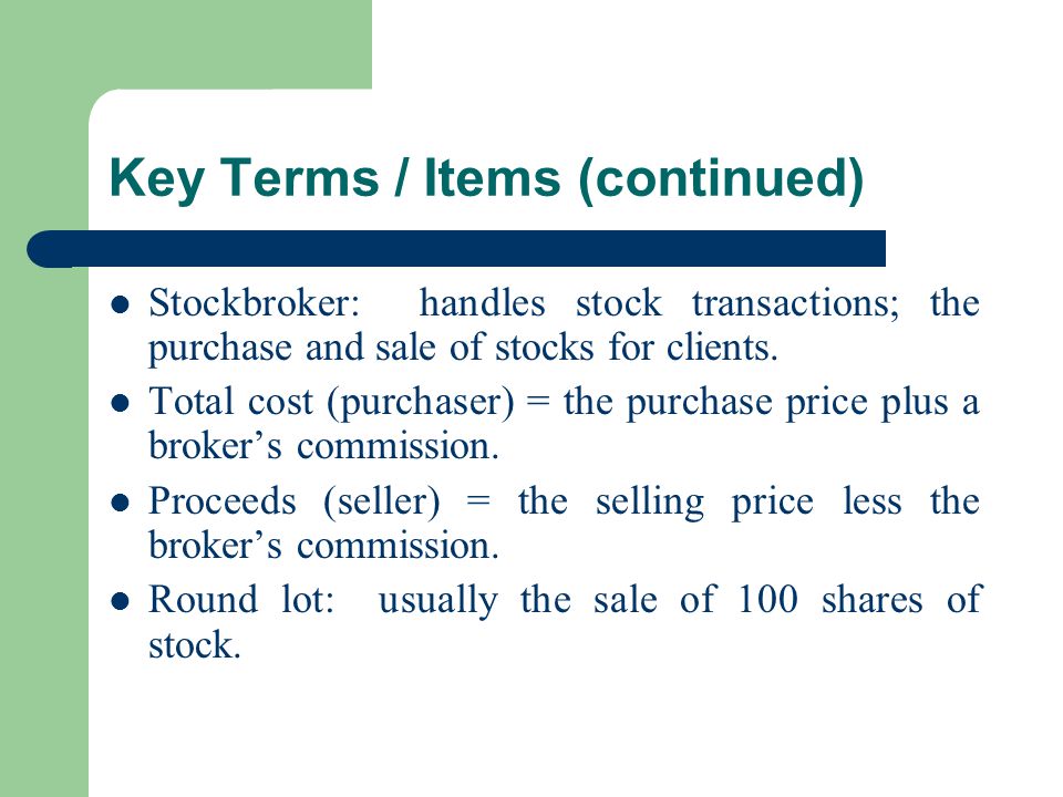 Key Terms / Items (continued) Stockbroker: handles stock transactions; the purchase and sale of stocks for clients.