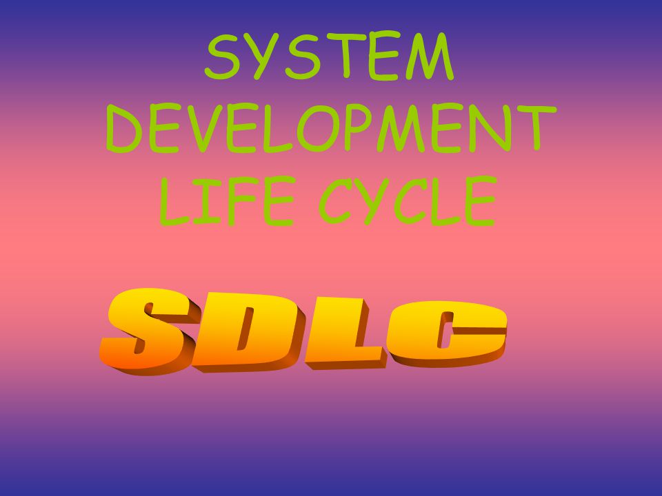 SYSTEM DEVELOPMENT LIFE CYCLE