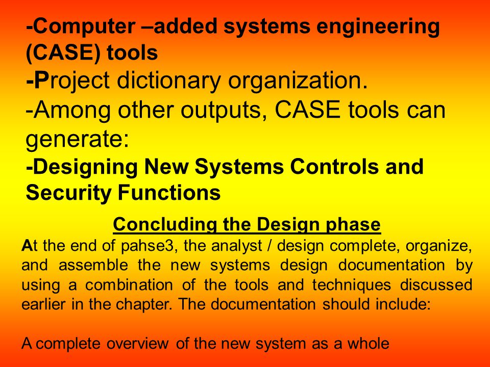 -Computer –added systems engineering (CASE) tools -Project dictionary organization.