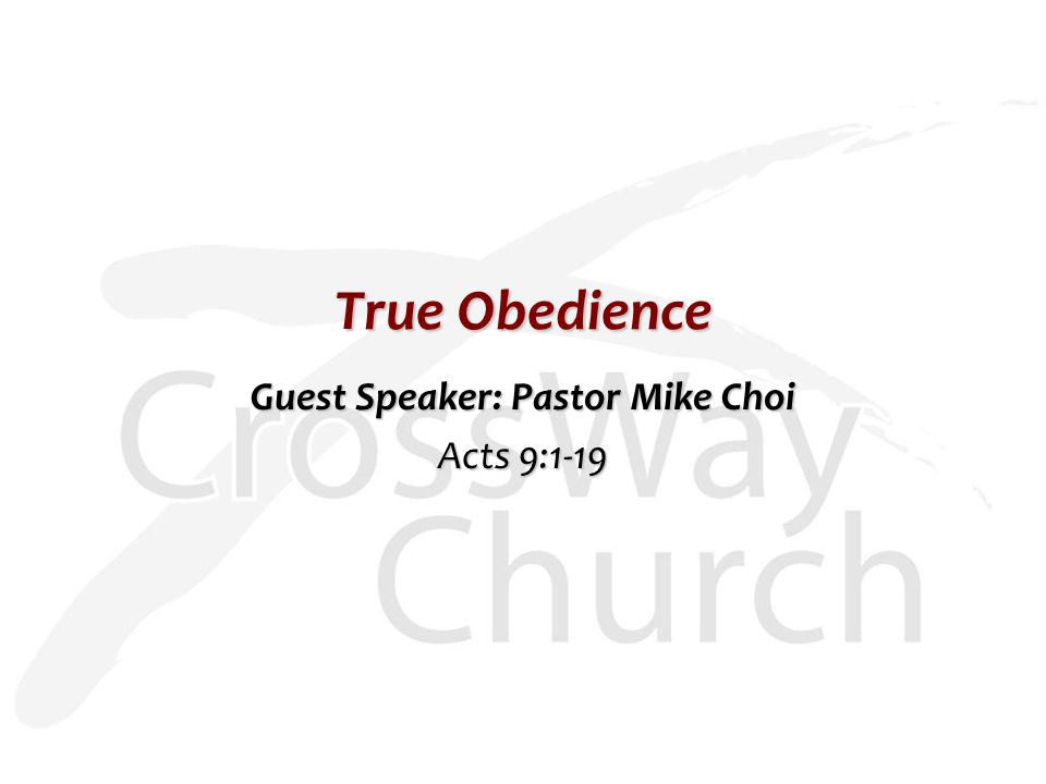 True Obedience Guest Speaker: Pastor Mike Choi Acts 9:1-19