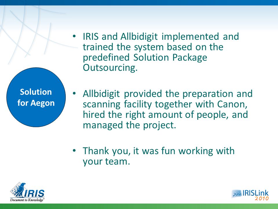 Solution for Aegon IRIS and Allbidigit implemented and trained the system based on the predefined Solution Package Outsourcing.