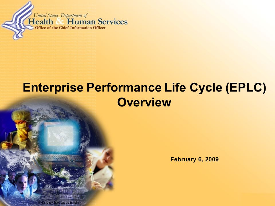 HHS CEA Executive Briefing Enterprise Performance Life Cycle (EPLC) Overview February 6, 2009