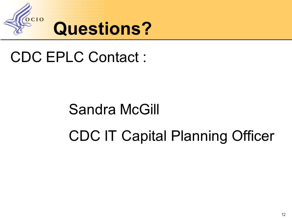 Questions CDC EPLC Contact : Sandra McGill CDC IT Capital Planning Officer 12