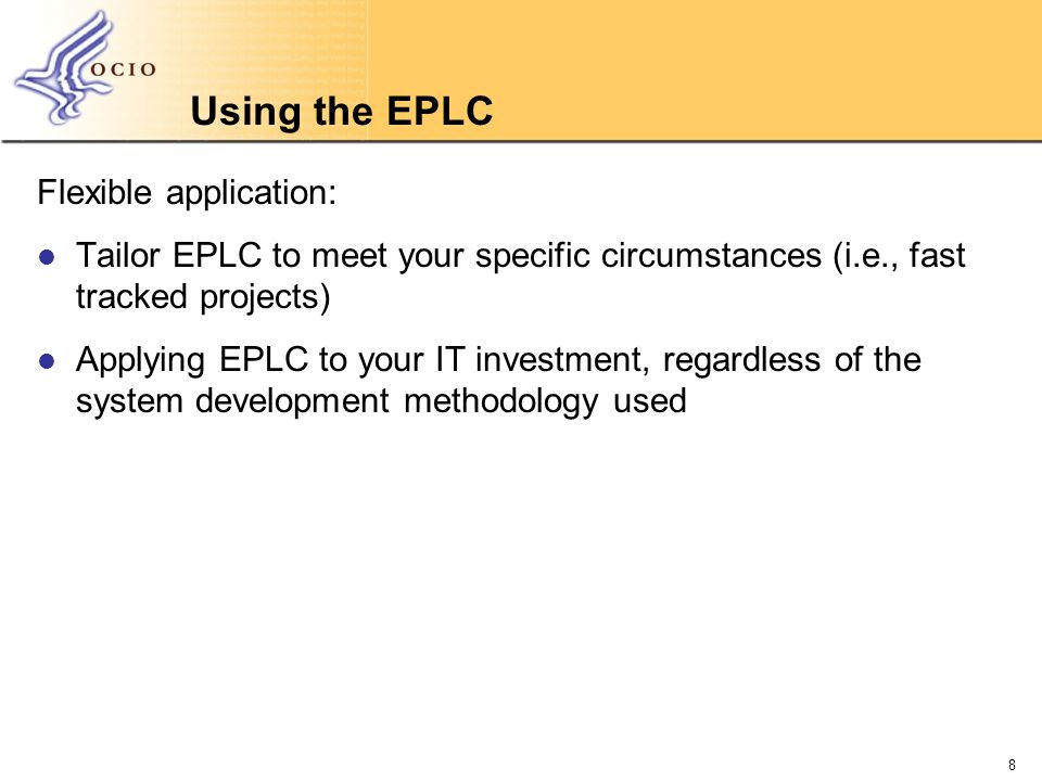 Using the EPLC Flexible application: Tailor EPLC to meet your specific circumstances (i.e., fast tracked projects) Applying EPLC to your IT investment, regardless of the system development methodology used 8