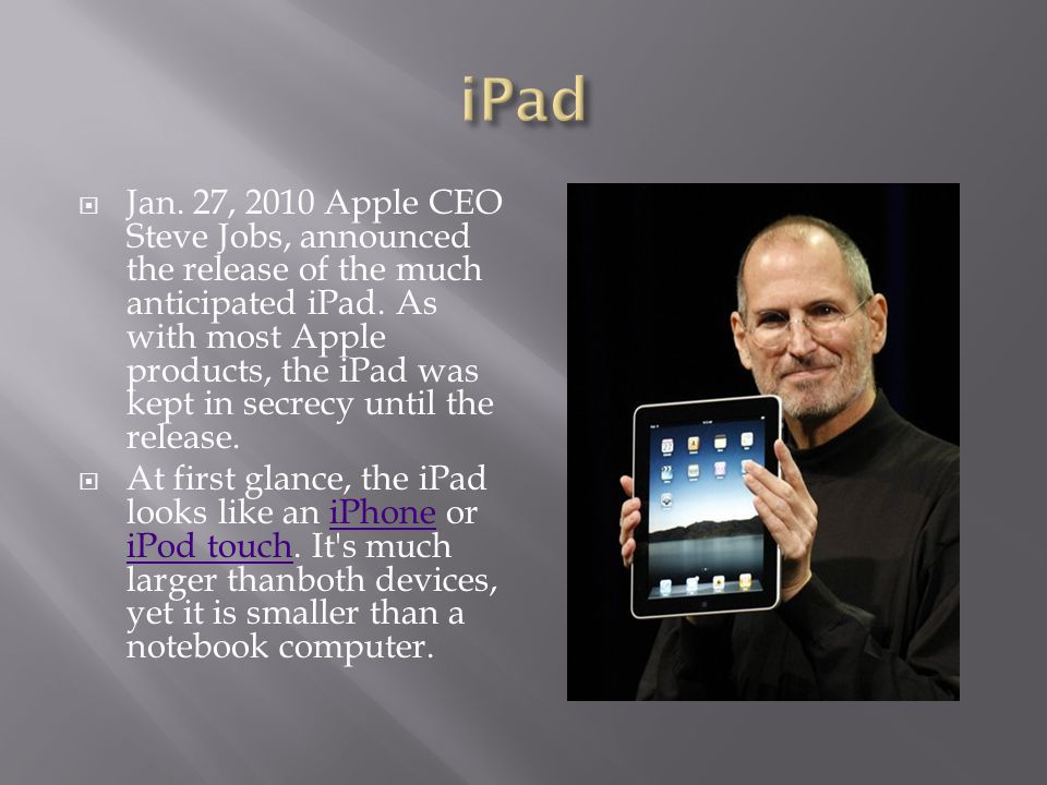  Jan. 27, 2010 Apple CEO Steve Jobs, announced the release of the much anticipated iPad.