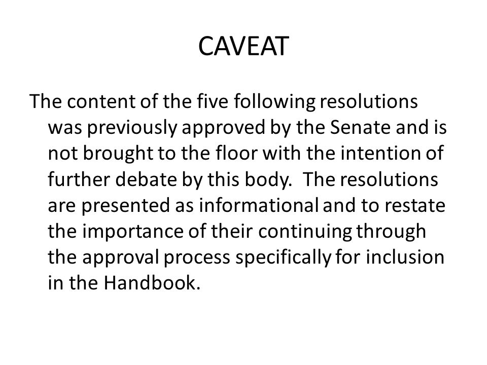 CAVEAT The content of the five following resolutions was previously approved by the Senate and is not brought to the floor with the intention of further debate by this body.