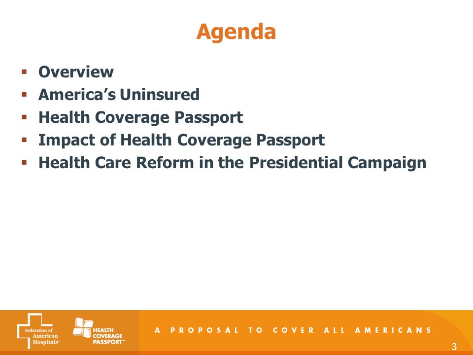 3 Agenda  Overview  America’s Uninsured  Health Coverage Passport  Impact of Health Coverage Passport  Health Care Reform in the Presidential Campaign