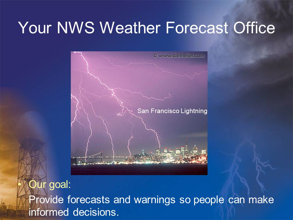 Your NWS Weather Forecast Office San Francisco Lightning Our goal: Provide forecasts and warnings so people can make informed decisions.
