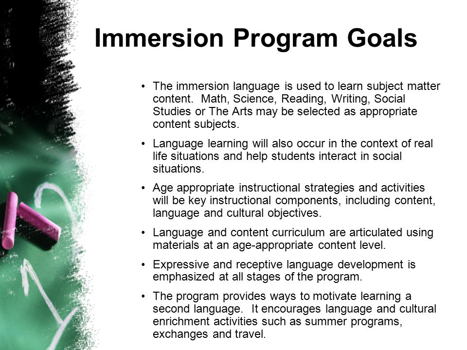 Immersion Program Goals The immersion language is used to learn subject matter content.