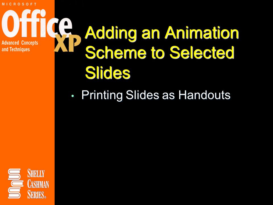 Adding an Animation Scheme to Selected Slides Printing Slides as Handouts Printing Slides as Handouts