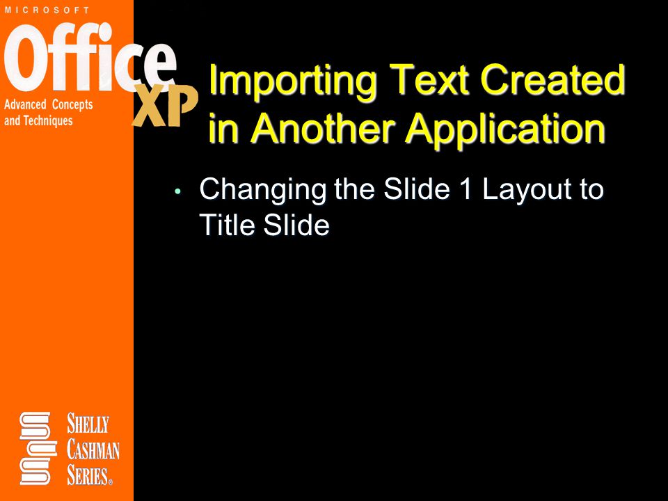 Importing Text Created in Another Application Changing the Slide 1 Layout to Title Slide Changing the Slide 1 Layout to Title Slide