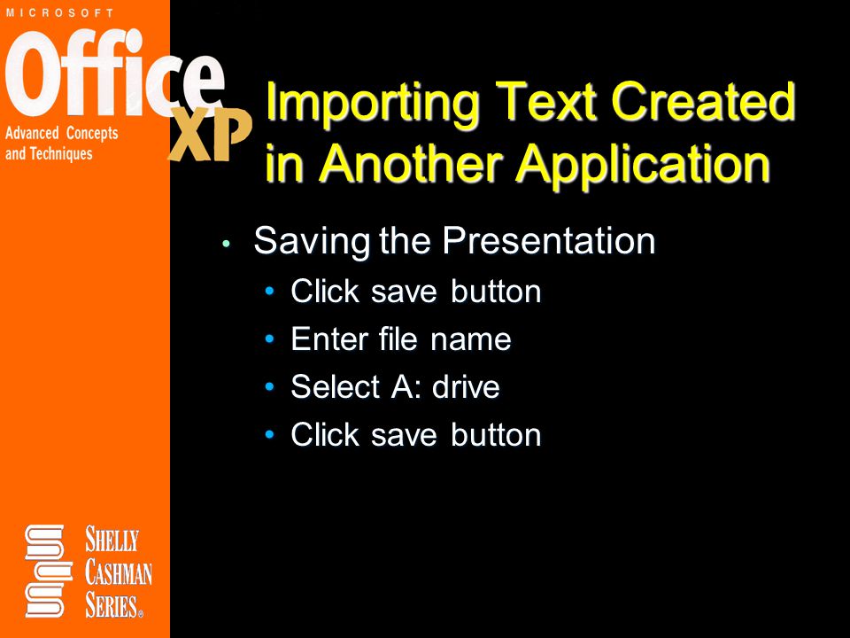 Importing Text Created in Another Application Saving the Presentation Saving the Presentation Click save buttonClick save button Enter file nameEnter file name Select A: driveSelect A: drive Click save buttonClick save button