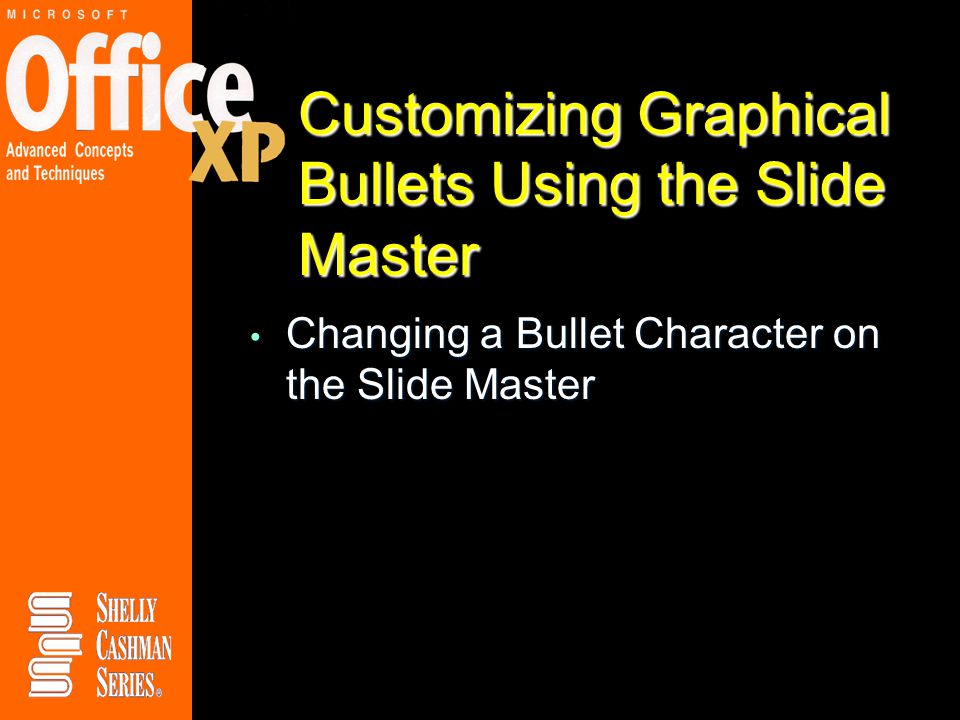 Customizing Graphical Bullets Using the Slide Master Changing a Bullet Character on the Slide Master Changing a Bullet Character on the Slide Master