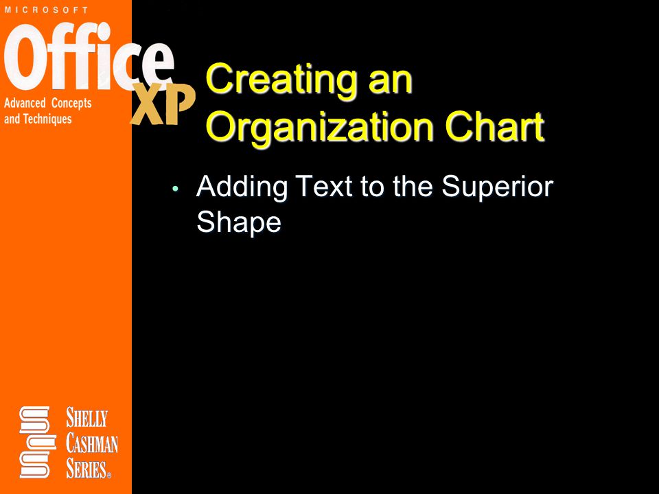 Creating an Organization Chart Adding Text to the Superior Shape Adding Text to the Superior Shape