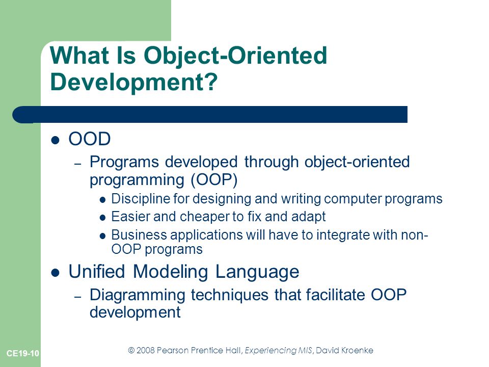 © 2008 Pearson Prentice Hall, Experiencing MIS, David Kroenke CE19-10 What Is Object-Oriented Development.