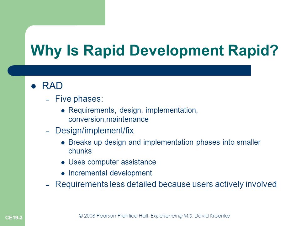 © 2008 Pearson Prentice Hall, Experiencing MIS, David Kroenke CE19-3 Why Is Rapid Development Rapid.