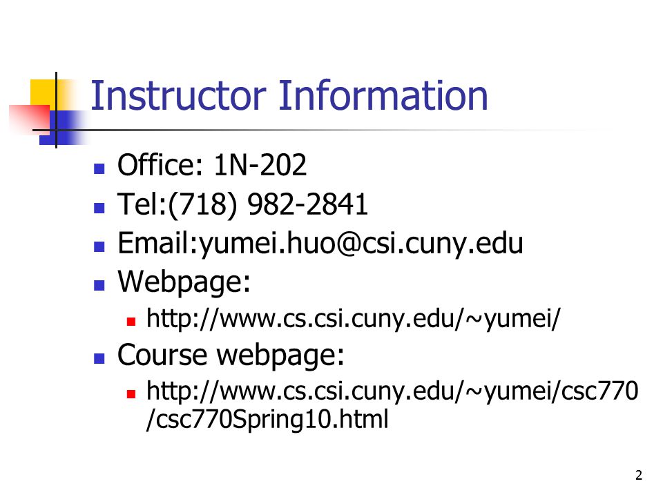 2 Instructor Information Office: 1N-202 Tel:(718) Webpage:   Course webpage:   /csc770Spring10.html