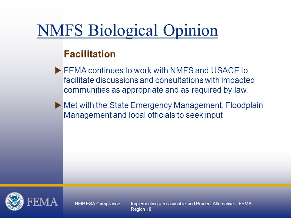 NFIP ESA ComplianceImplementing a Reasonable and Prudent Alternative – FEMA Region 10 Facilitation  FEMA continues to work with NMFS and USACE to facilitate discussions and consultations with impacted communities as appropriate and as required by law.