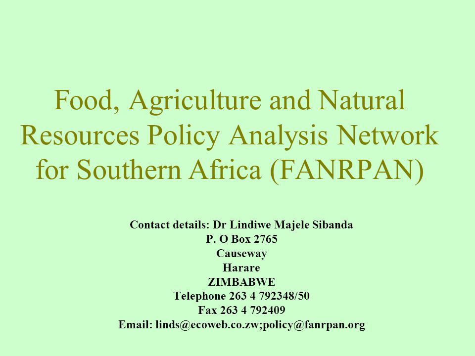 Food, Agriculture and Natural Resources Policy Analysis Network for Southern Africa (FANRPAN) Contact details: Dr Lindiwe Majele Sibanda P.