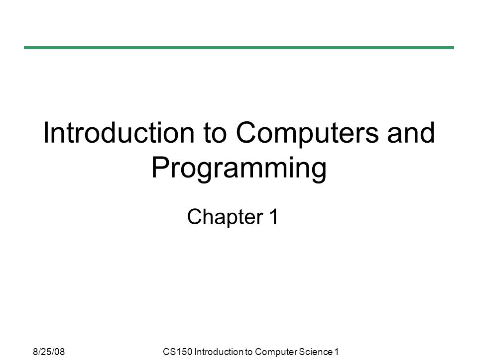CS150 Introduction to Computer Science 1 Introduction to Computers and Programming Chapter 1