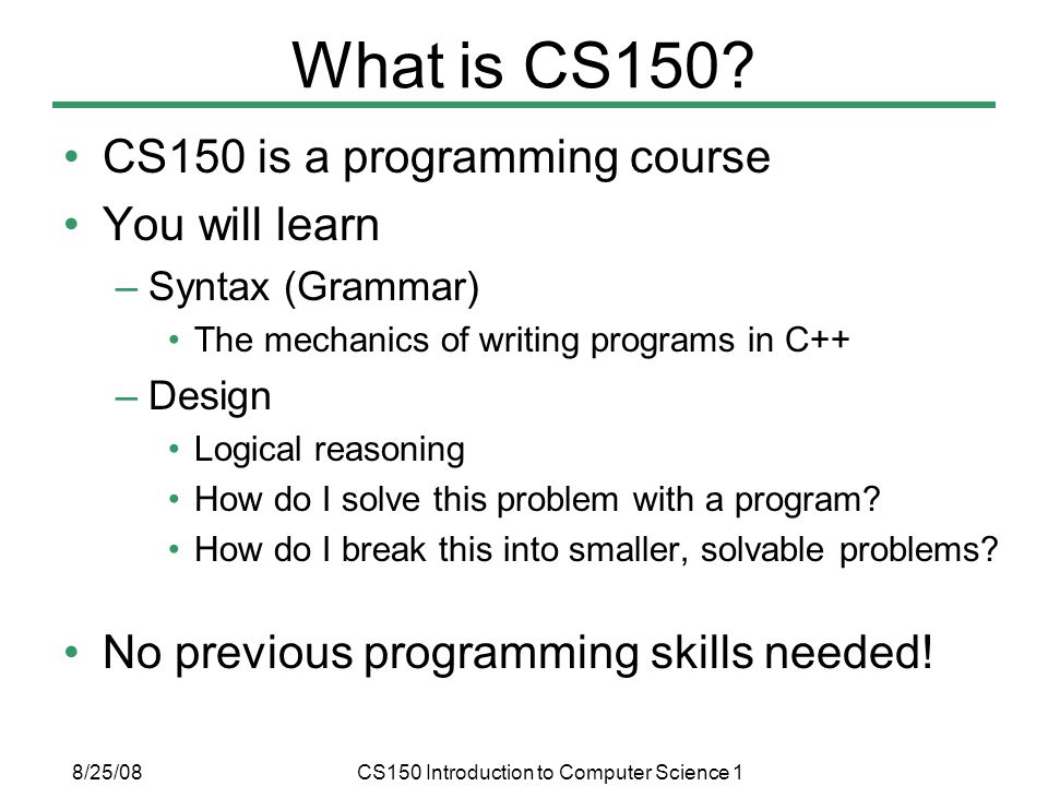 8/25/08CS150 Introduction to Computer Science 1 What is CS150.