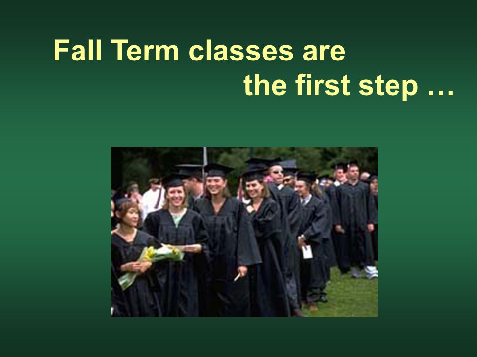 Fall Term classes are the first step …