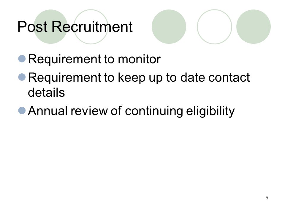 9 Post Recruitment Requirement to monitor Requirement to keep up to date contact details Annual review of continuing eligibility