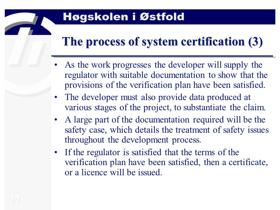 11 The process of system certification (3) As the work progresses the developer will supply the regulator with suitable documentation to show that the provisions of the verification plan have been satisfied.