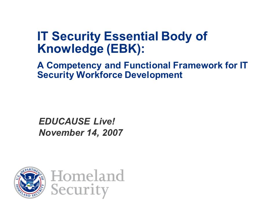 IT Security Essential Body of Knowledge (EBK): A Competency and Functional Framework for IT Security Workforce Development EDUCAUSE Live.