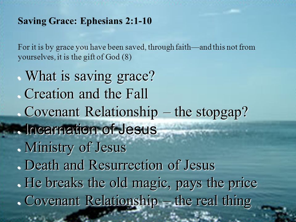 Saving Grace: Ephesians 2:1-10 For it is by grace you have been saved, through faith—and this not from yourselves, it is the gift of God (8)  What is saving grace.