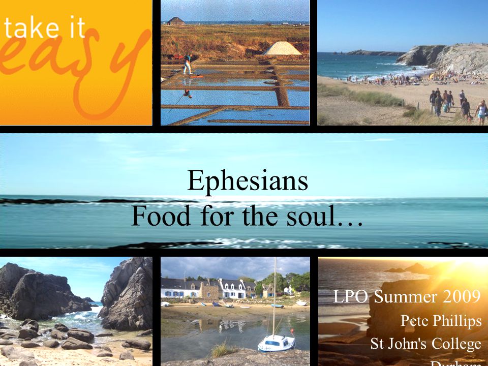 Ephesians Food for the soul… LPO Summer 2009 Pete Phillips St John s College Durham