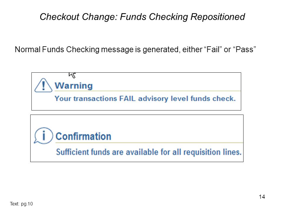 14 Normal Funds Checking message is generated, either Fail or Pass Text: pg.10 Checkout Change: Funds Checking Repositioned