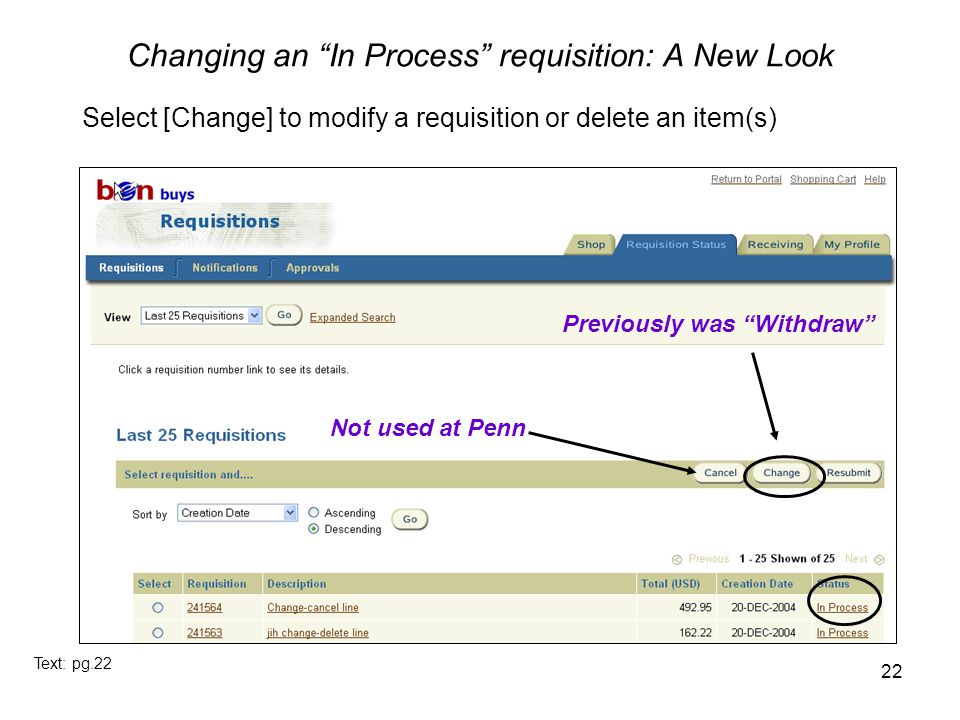 22 Changing an In Process requisition: A New Look Previously was Withdraw Text: pg.22 Not used at Penn Select [Change] to modify a requisition or delete an item(s)