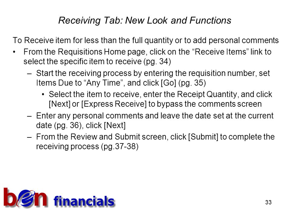 33 Receiving Tab: New Look and Functions To Receive item for less than the full quantity or to add personal comments From the Requisitions Home page, click on the Receive Items link to select the specific item to receive (pg.