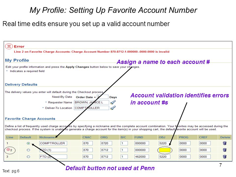 7 Real time edits ensure you set up a valid account number Assign a name to each account # Account validation identifies errors in account #s My Profile: Setting Up Favorite Account Number Default button not used at Penn Text: pg.6