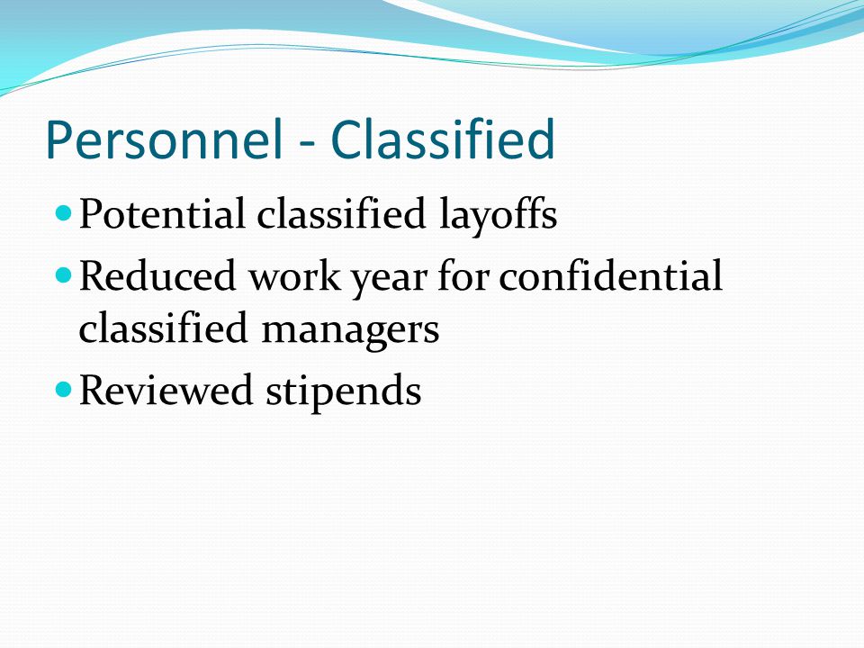 Personnel - Classified Potential classified layoffs Reduced work year for confidential classified managers Reviewed stipends