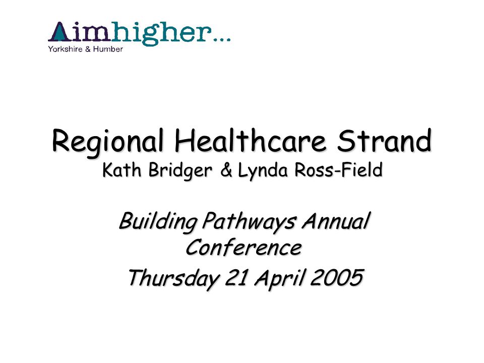 Regional Healthcare Strand Kath Bridger & Lynda Ross-Field Building Pathways Annual Conference Thursday 21 April 2005